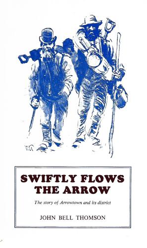 Swiftly Flows the Arrow: the Story of Arrowtown And Its Districts by John Bell Thomson