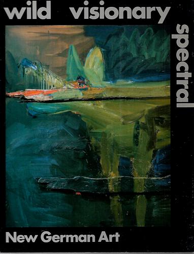 Wild Visionary Spectral: New German Art by Art Gallery of South Australia and Art Gallery of Western Australia and Wolfgang Max Faust and National Art Gallery and Ron Radford and Karl Ruhrberg