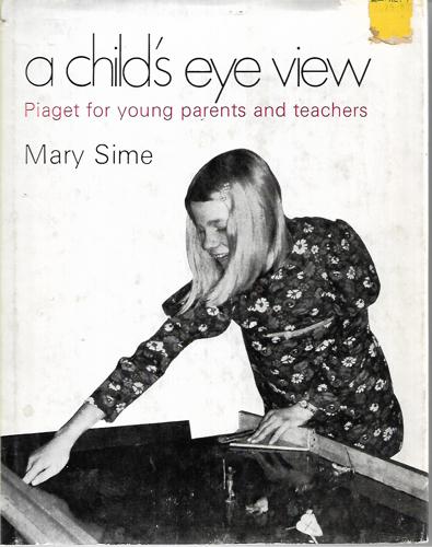 A Child's Eye View: Piaget for Young Parents And Teachers by Mary Sime