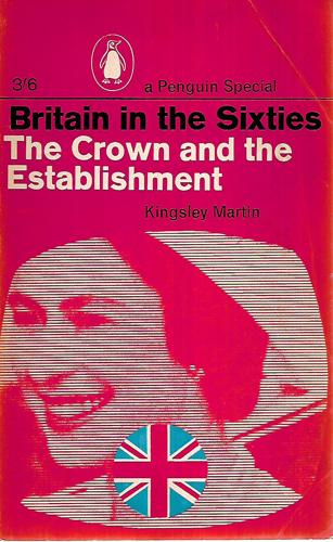 Britain in the Sixties: The Crown And The Establishment by Kingsley Martin