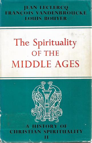 The Spirituality Of The Middle Ages - A History of Christian Spirituality Volume II by Louis Bouyer and Jean Leclercq and Francois Vandernbroucke