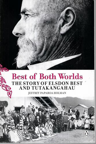 Best of Both Worlds: the Story of Elsdon Best And Tutakangahau by Jeffrey Paparoa Holman