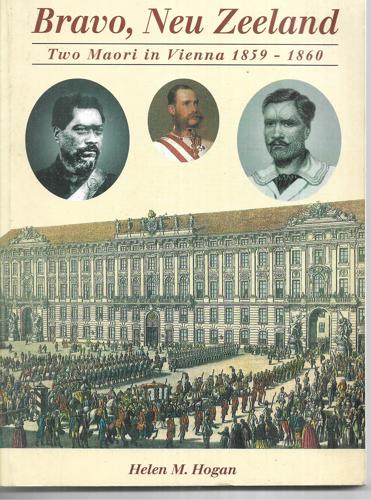 Bravo, Neu Zeeland: Two Māori In Vienna, 1859-1860 by Helen M. Hogan