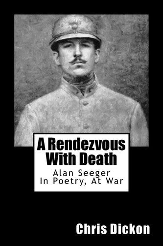 A Rendezvous With Death Alan Seeger In Poetry, At War by Chris Dickon