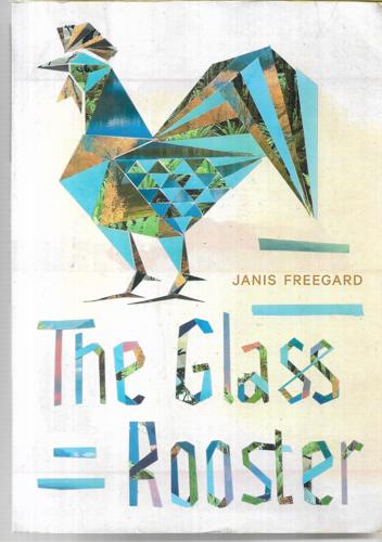 The Glass Rooster by Janis Freegard