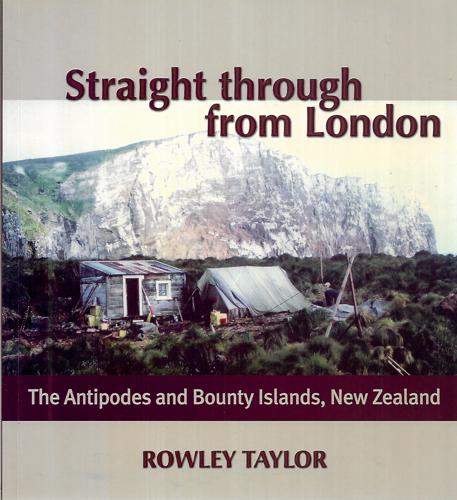 Straight Through From London: The Antipodes And Bounty Islands, New Zealand by Rowley Taylor
