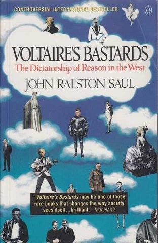Voltaire's Bastards: The Dictatorship of Reason in the West by John Saul