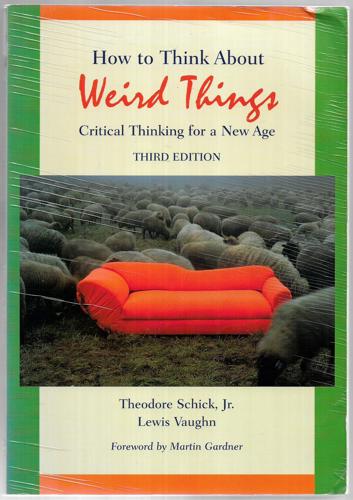 How To Think About Weird Things: Critical Thinking For A New Age (Third Edition) by Theodore Schick, Jr. and Lewis Vaughn