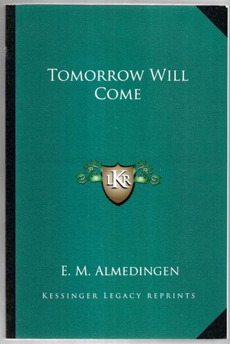 Tomorrow Will Come (Kessinger Legacy Reprints) by E. M Almedingen