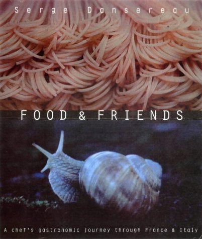 Food And Friends: a chef's gastronomic journey through France & Italy by Serge Dansereau