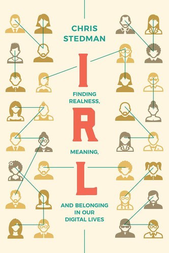 IRL: Finding Realness, Meaning, And Belonging In Our Digital Lives by Chris Stedman