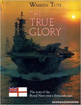 The True Glory: The Story Of The Royal Navy Over A Thousand Years by Warren Tute