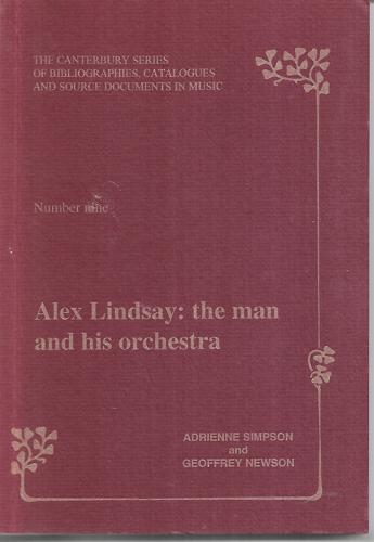 Alex Lindsay The Man And His Orchestra by Geoffrey Newson and Adrienne Simpson