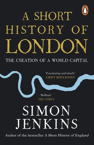 A Short History Of London: The Creation Of A World Capital by Simon Jenkins