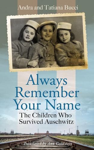 Always Remember Your Name The Children Who Survived Auschwitz by Andra Bucci and Tatiana Bucci