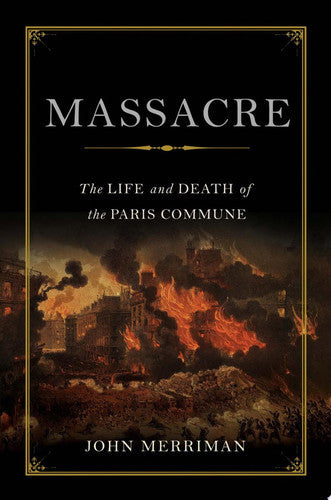 Massacre: The Life And Death Of The Paris Commune by John Merriman