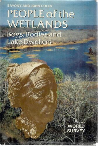 People Of The Wetlands: Bogs, Bodies, And Lake-Dwellers by Bryony Coles and John M. Coles