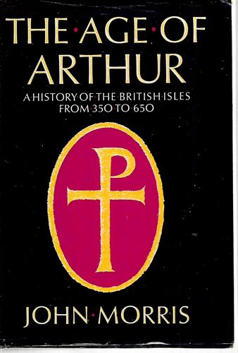 The Age Of Arthur: A History Of The British Isles From 350 To 650 by John Morris