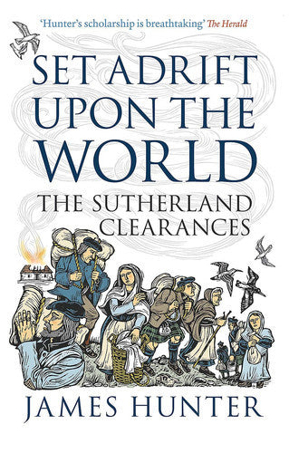 Set Adrift Upon The World: The Sutherland Clearances by James Hunter
