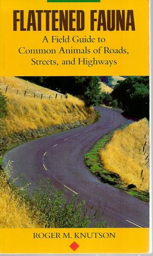 Flattened Fauna: A Field Guide To Common Animals Of Roads, Streets, And Highways by Roger M. Knutson