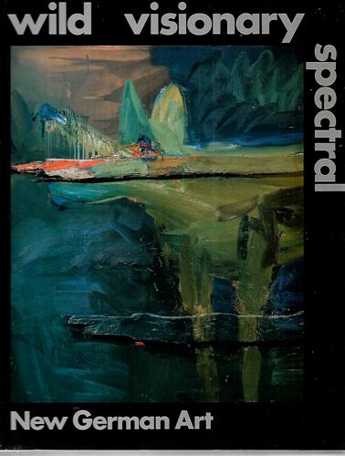 Wild Visionary Spectral: New German Art by Art Gallery of South Australia and Art Gallery of Western Australia and Wolfgang Max Faust and National Art Gallery and Ron Radford and Karl Ruhrberg
