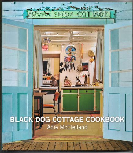 Black Dog Cottage Cookbook by Adie McClelland
