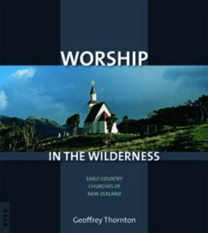 Worship In The Wilderness Early Country Churches Of New Zealand by Geoffrey G. Thornton