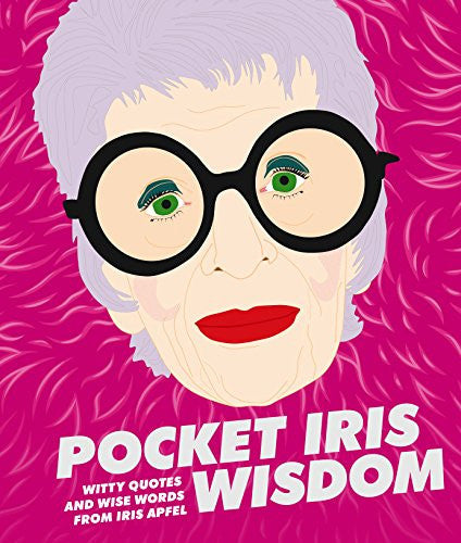 Pocket Iris Wisdom Witty Quotes And Wise Words From Iris Apfel by Iris Barrel Apfel and Hardie Grant and Hardie Grant Staff