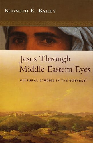 Jesus Through Middle Eastern Eyes Cultural Studies In The Gospels by Kenneth E. Bailey