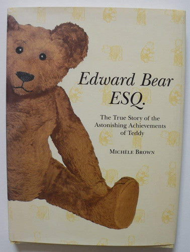 Edward Bear ESQ. The True Story Of The Astonishing Achievements Of Teddy by Michele Brown