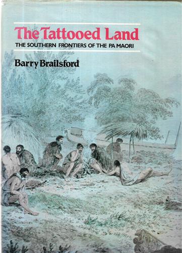 The Tattooed Land: the Southern Frontiers of the Pa Maori by Barry Brailsford