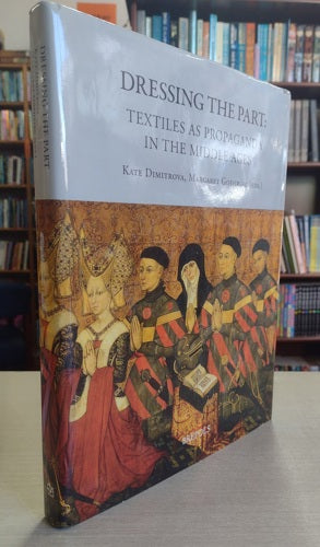 Dressing The Part: Textiles As Propaganda In The Middle Ages by Kate Dimitrova and Margaret Goehring