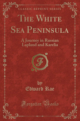 The White Sea Peninsula: A Journey In Russian Lapland And Karelia by Edward Rae