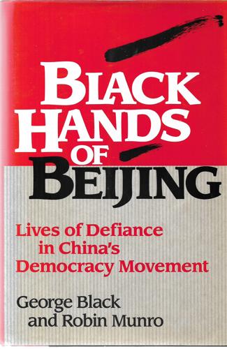 Black Hands Of Beijing: Lives Of Defiance In China's Democracy Movement by George Black and Robin Munro