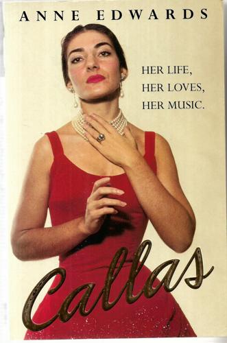 Callas Her Life, Her Loves, Her Music by Anne Edwards