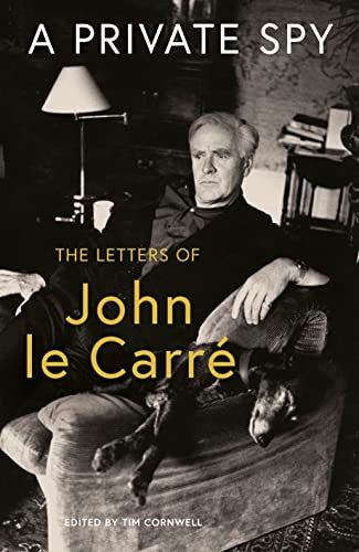 A Private Spy: The Letters Of John Le Carré by Tim Cornwell and John Le Carre