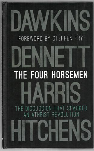The Four Horsemen: The Discussion That Sparked An Atheist Revolution by Richard Dawkins and Dan Dennett and Stephen Fry and Sam Harris and Christopher Hitchens