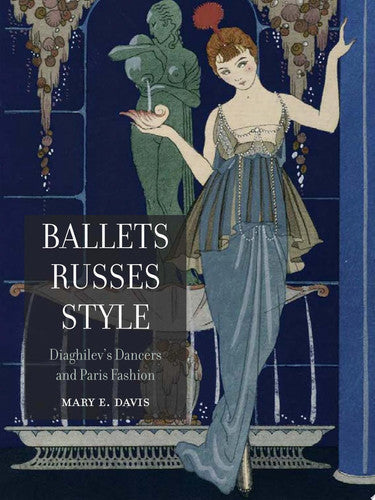 Ballets Russes Style: Diaghilev's Dancers And Paris Fashion by Mary E. Davis